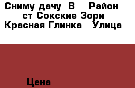 Сниму дачу. В  › Район ­ ст Сокские Зори, Красная Глинка › Улица ­ 1 › Цена ­ 5000-20000 - Самарская обл. Недвижимость » Дома, коттеджи, дачи аренда   